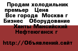 Продам холодильник премьер › Цена ­ 28 000 - Все города, Москва г. Бизнес » Оборудование   . Ханты-Мансийский,Нефтеюганск г.